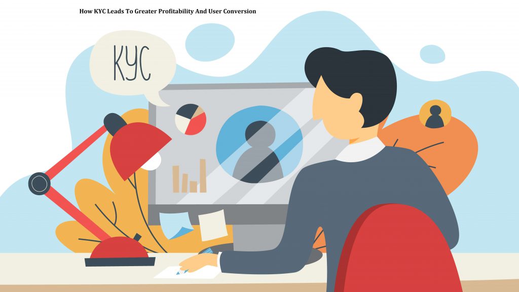 How KYC Leads To Greater Profitability And User Conversion