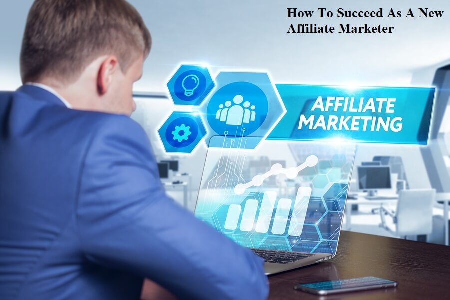 How To Succeed As A New Affiliate Marketer