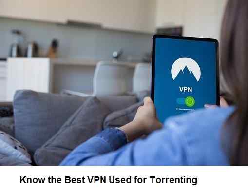 Know the Best VPN Used for Torrenting