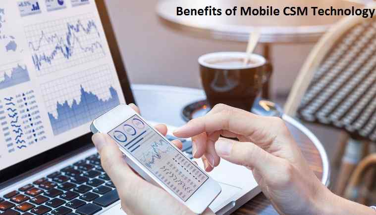 Benefits of Mobile CSM Technology Benefits of Mobile CSM Technology