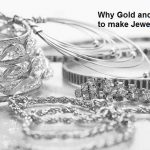 Reason Why Gold and Silver used to make Jewelry