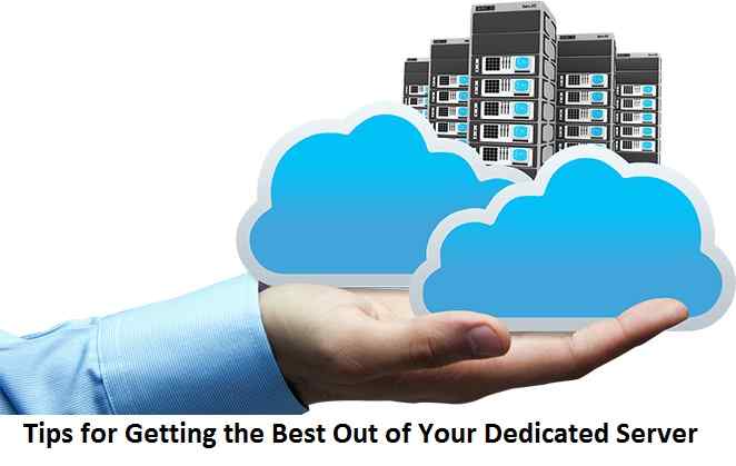 Tips for Getting the Best Out of Your Dedicated Server