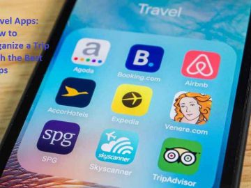 Travel Apps How to Organize a Trip with the Best Apps