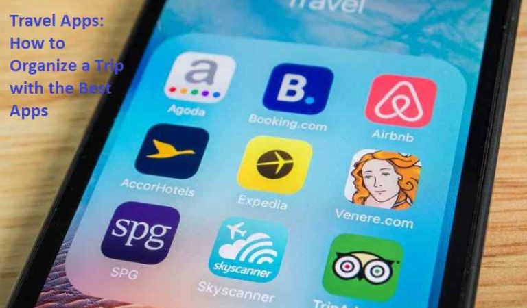 Travel Apps: How to Organize a Trip with the Best Apps