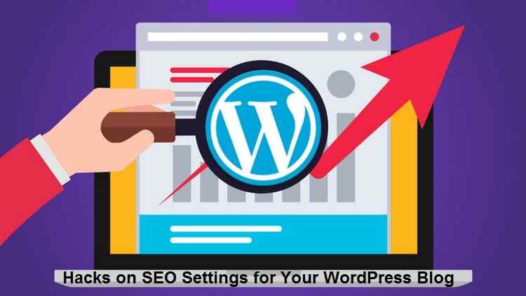 Hacks on SEO Settings for Your WordPress Blog