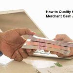 How to Qualify for Merchant Cash Advance