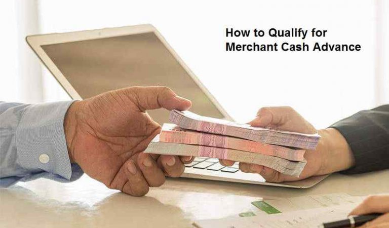 How to Qualify for Merchant Cash Advance