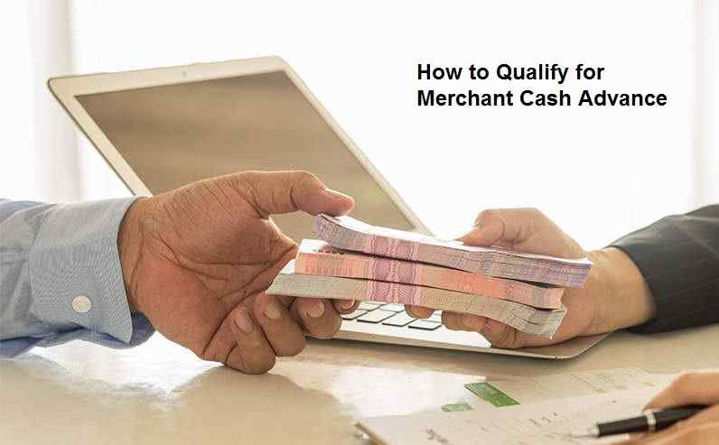 How to Qualify for Merchant Cash Advance