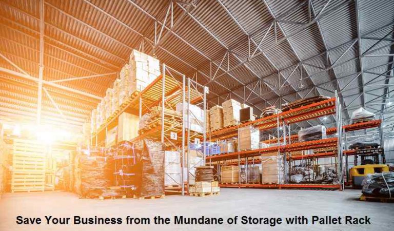 Save Your Business from the Mundane of Storage with Pallet Rack