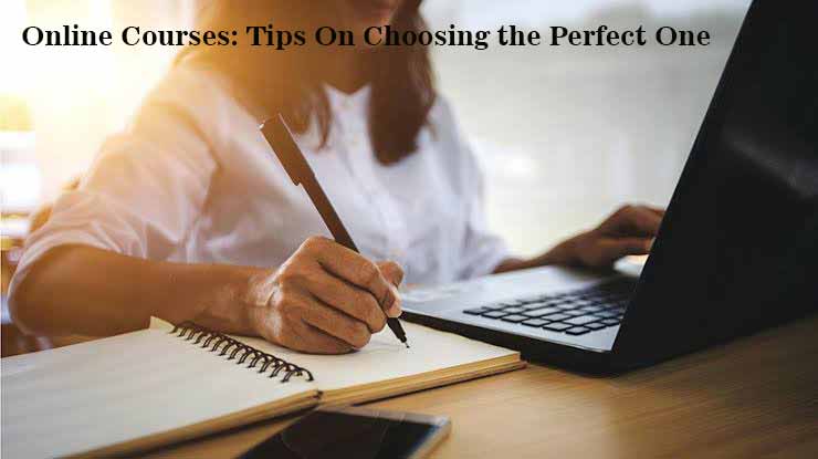 Online Courses: Tips On Choosing the Perfect One For You