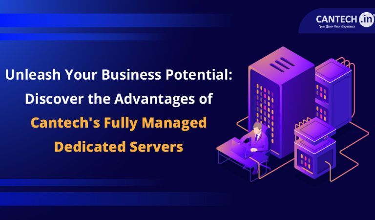 Unleash Your Business Potential: Discover the Advantages of Cantech Fully Managed Dedicated Servers